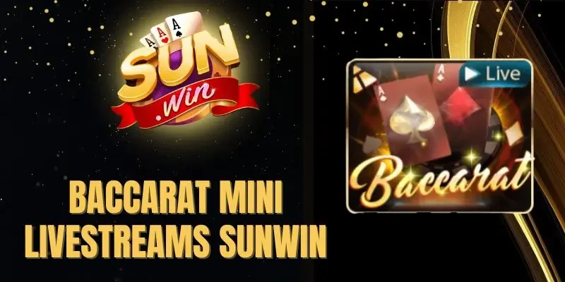 Baccarat Mini Livestreams Sunwin - Cập Nhật Luật Cược Dễ Hiểu