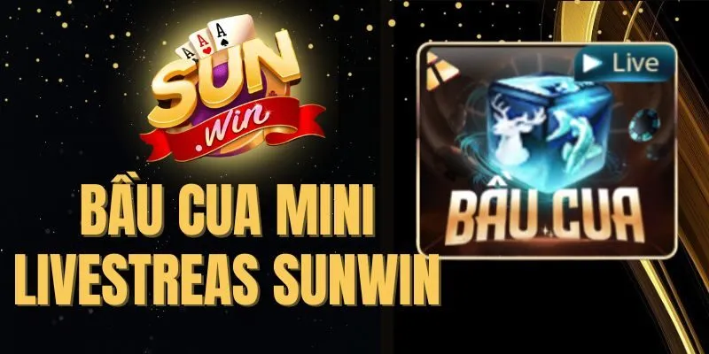 Bầu Cua Mini Livestreams Sunwin - Game Hay Cược Dễ Thắng Lớn