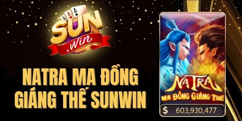 Natra Ma Đồng Giáng Thế Sunwin - Đại Chiến Với Hũ Cực Đã 